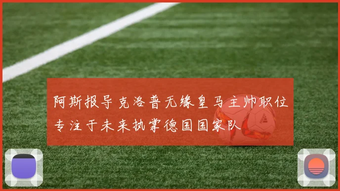 阿斯报导克洛普无缘皇马主帅职位专注于未来执掌德国国家队