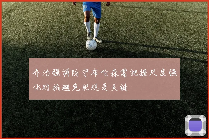 乔治强调防守布伦森需把握尺度强化对抗避免犯规是关键