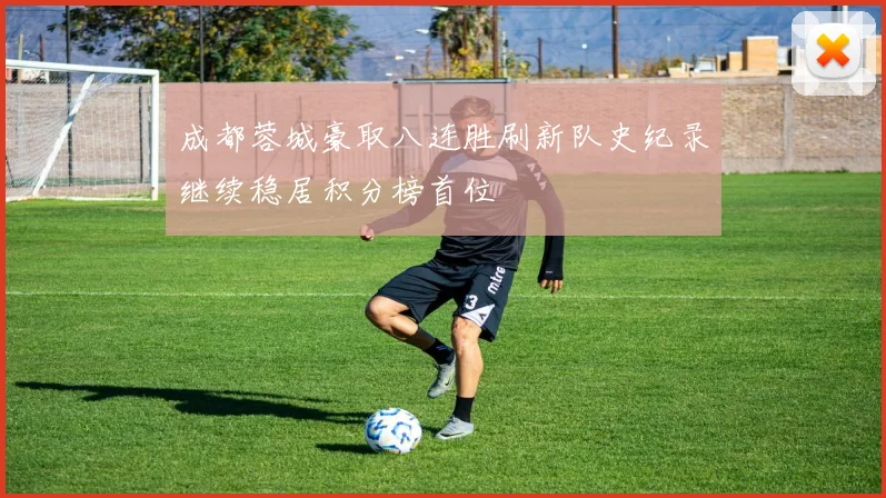 成都蓉城豪取八连胜刷新队史纪录继续稳居积分榜首位